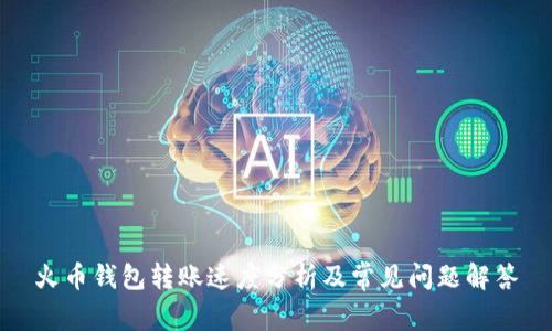 火币钱包转账速度分析及常见问题解答