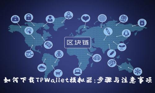 如何下载TPWallet模拟器：步骤与注意事项