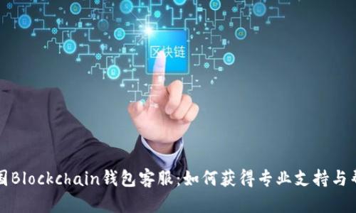美国Blockchain钱包客服：如何获得专业支持与帮助