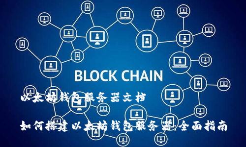 以太坊钱包服务器文档

如何搭建以太坊钱包服务器：全面指南