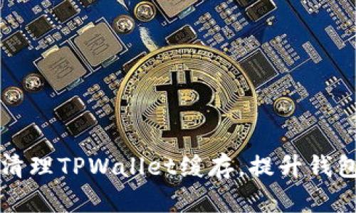 如何清理TPWallet缓存，提升钱包性能