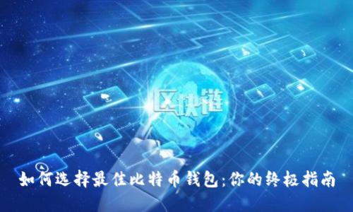 如何选择最佳比特币钱包：你的终极指南