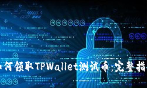如何领取TPWallet测试币：完整指南