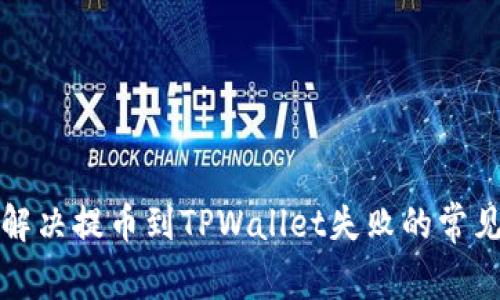 如何解决提币到TPWallet失败的常见问题